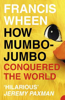How Mumbo-Jumbo Conquered The World: A Short History Of Modern Delusions