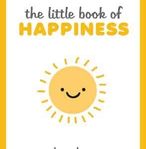 The Little Book Of Happiness: Joyful Quotes And Inspirational Ideas To Help You Greet Life With A Smile