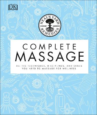 Neal's Yard Remedies Complete Massage: All The Techniques, Disciplines, And Skills You Need To Massage For Wellness