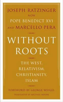 Without Roots: The West, Relativism, Christianity And Islam