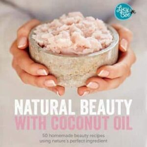 Natural Beauty With Coconut Oil: 50 Homemade Beauty Recipes Using Nature's Perfect Ingredient