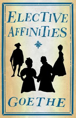 Elective Affinities: Newly Translated And  Annotated