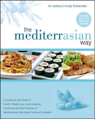 The Mediterrasian Way: A Cookbook And Guide To Health, Weight Loss, And Longevity, Combining The Best Features Of Mediterranean And Asian Diets And Lifestyles