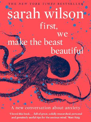 First, We Make The Beast Beautiful: A New Conversation About Anxiety