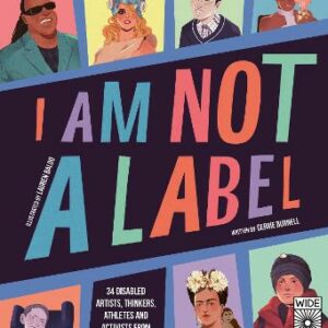 I Am Not A Label: 34 Disabled Artists, Thinkers, Athletes And Activists From Past And Present