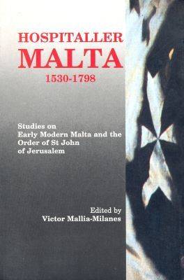Hospitaller Malta, 1530-1798: Studies On Early Modern Malta And The Order Of St.john Of Jerusalem