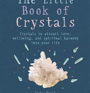 The Little Book Of Crystals: Crystals To Attract Love, Wellbeing And Spiritual Harmony Into Your Life