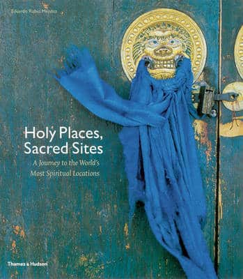 Holy Places, Sacred Sites:a Journey To The World's Most Spiritual: A Journey To The World's Most Spiritual Locations