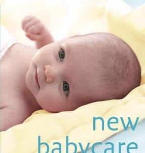 New Babycare: A Practical Guide To The First 3 Years