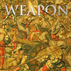 Weapon: A Visual History Of Arms And Armour