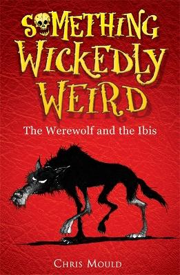 Something Wickedly Weird: The Werewolf And The Ibis: Book 1