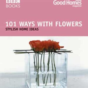 Good Homes 101 Ways With Flowers
