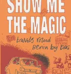 Show Me The Magic: Travels Round Benin By Taxi