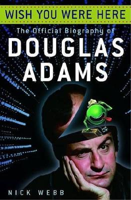 Wish You Were Here: The Official Biography Of Douglas Adams