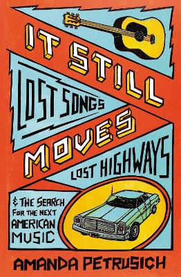 It Still Moves: Lost Songs, Lost Highways, And The Search For The Next American Music