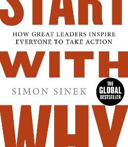 Start With Why: How Great Leaders Inspire Everyone To Take Action