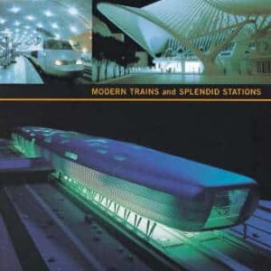 Modern Trains And Splendid Stations: Architecture And Design For The Twenty-First Century
