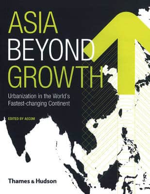 Asia Beyond Growth:urbanization In The World's Fastest-Changing C: Urbanization In The World's Fastest-Changing Continent