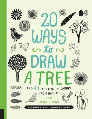 20 Ways To Draw A Tree And 44 Other Nifty Things From Nature: A Sketchbook For Artists, Designers, And Doodlers