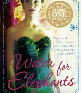 Water For Elephants: A Novel For Everyone Who Dreamed Of Running Away To The Circus