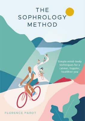 The Sophrology Method: Simple Mind-Body Techniques For A Calmer, Happier, Healthier You