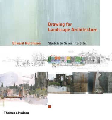 Drawing For Landscape Architecture: Sketch To Screen To Site