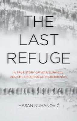 The Last Refuge: A True Story Of War, Survival And Life Under Siege In Srebrenica