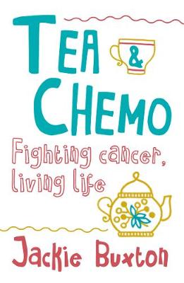 Tea & Chemo: Fighting Cancer, Living Life