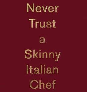 Never Trust A Skinny Italian Chef