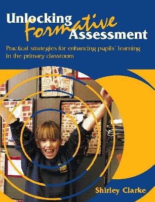 Unlocking Formative Assessment: Practical Strategies For Enhancing Pupils' Learning In The Primary Classroom