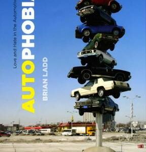 Autophobia: Love And Hate In The Automotive Age