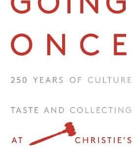 Going Once: 250 Years Of Culture, Taste And Collecting At Christie's