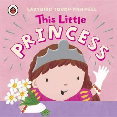 Ladybird Touch And Feel: This Little Princess