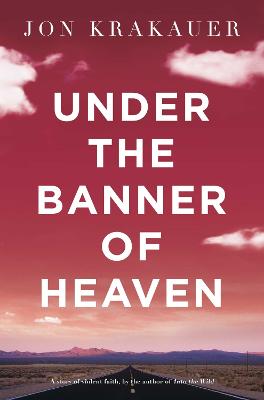 Under The Banner Of Heaven: A Story Of Violent Faith