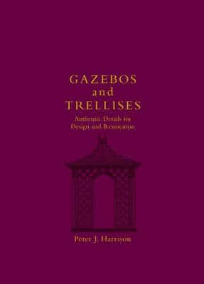 Gazebos And Trellises: Authentic Details For Design And Restoration