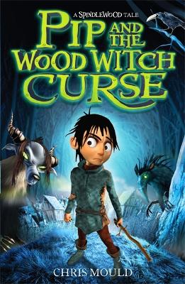 Spindlewood: Pip And The Wood Witch Curse: Book 1