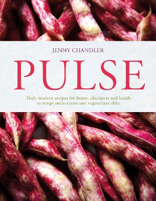 Pulse: Truly Modern Recipes For Beans, Chickpeas And Lentils, To Tempt Meat Eaters And Vegetarians Alike