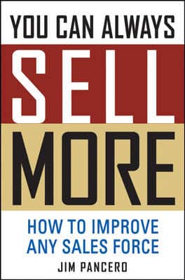 You Can Always Sell More: How To Improve Any Sales Force