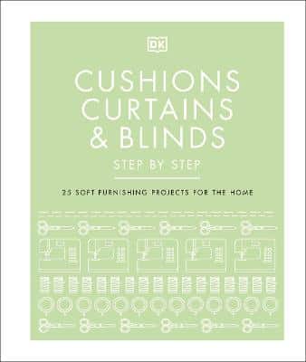 Cushions, Curtains And Blinds Step By Step: 25 Soft-Furnishing Projects For The Home