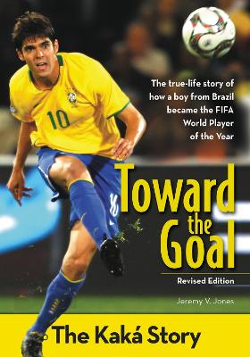 Toward The Goal, Revised Edition: The Kaka Story