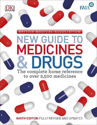Bma New Guide To Medicine & Drugs: The Complete Home Reference To Over 2,500 Medicines