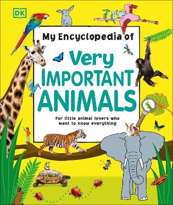 My Encyclopedia Of Very Important Animals: For Little Animal Lovers Who Want To Know Everything