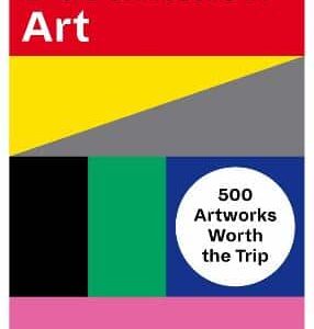 Destination Art: 500 Artworks Worth The Trip
