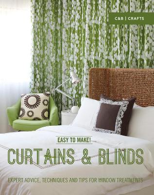 Easy To Make! Curtains & Blinds: Expert Advice, Techniques And Tips For Window Treatments