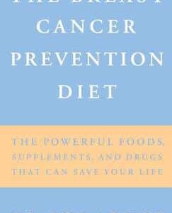 The Breast Cancer Prevention Diet: The Powerful Foods, Supplements And Drugs That Can Save Your Life