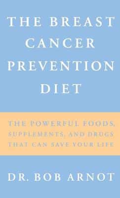 The Breast Cancer Prevention Diet: The Powerful Foods, Supplements And Drugs That Can Save Your Life