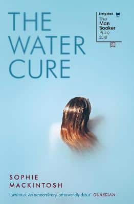 The Water Cure: Longlisted For The Man Booker Prize 2018