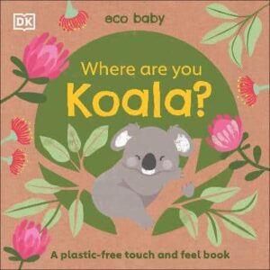 Eco Baby Where Are You Koala?: A Plastic-Free Touch And Feel Book