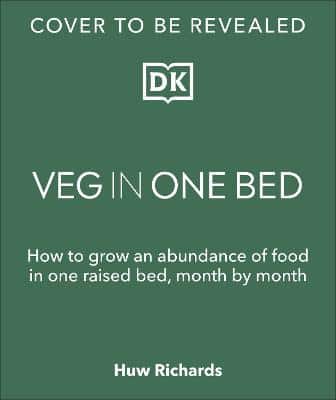 Veg In One Bed: How To Grow An Abundance Of Food In One Raised Bed, Month By Month