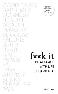 Fuck It: Be At Peace With Life, Just As It Is
